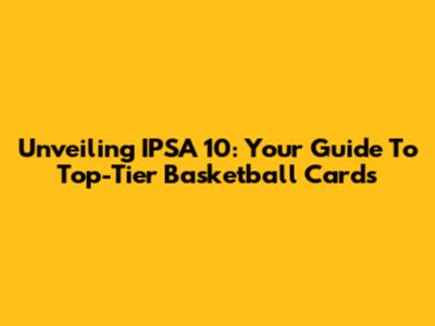 Unveiling IPSA 10: Your Guide To Top-Tier Basketball Cards