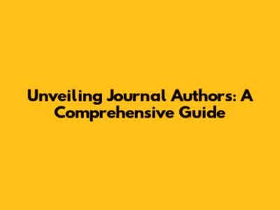 Unveiling Journal Authors: A Comprehensive Guide
