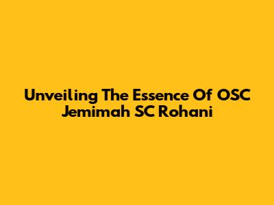 Unveiling The Essence Of OSC Jemimah SC Rohani
