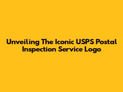 Unveiling The Iconic USPS Postal Inspection Service Logo