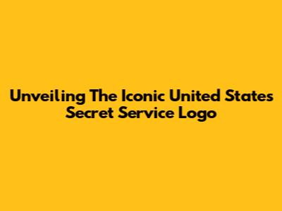 Unveiling The Iconic United States Secret Service Logo