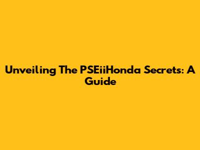 Unveiling The PSEiiHonda Secrets: A Guide