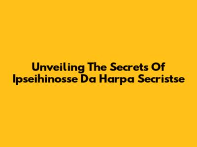 Unveiling The Secrets Of 'Ipseihinosse Da Harpa Secristse'