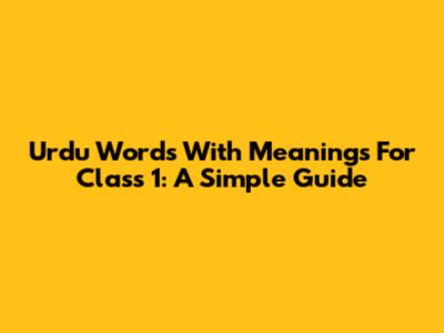 Urdu Words With Meanings For Class 1: A Simple Guide