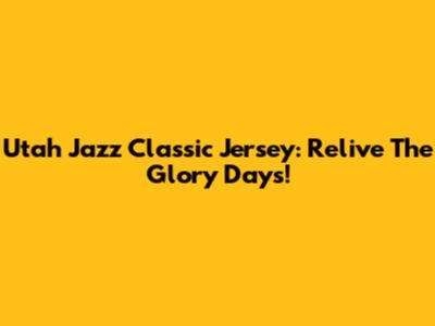 Utah Jazz Classic Jersey: Relive The Glory Days!