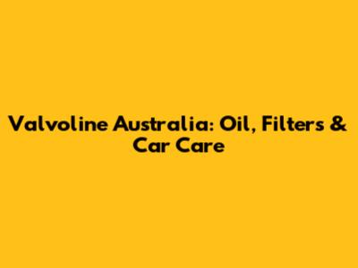Valvoline Australia: Oil, Filters & Car Care