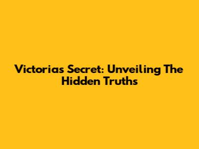 Victoria's Secret: Unveiling The Hidden Truths