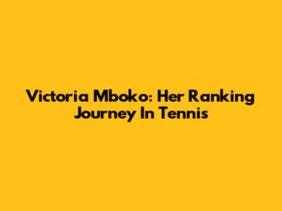 Victoria Mboko: Her Ranking Journey In Tennis