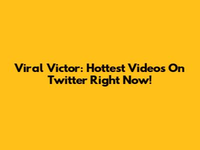 Viral Victor: Hottest Videos On Twitter Right Now!