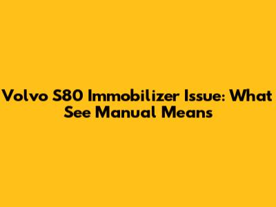 Volvo S80 Immobilizer Issue: What 'See Manual' Means