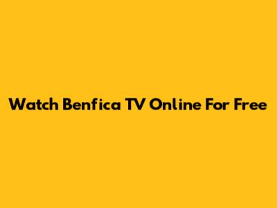 Watch Benfica TV Online For Free