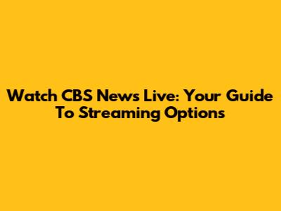 Watch CBS News Live: Your Guide To Streaming Options