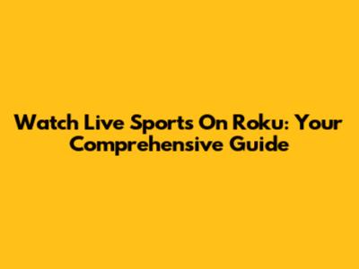 Watch Live Sports On Roku: Your Comprehensive Guide
