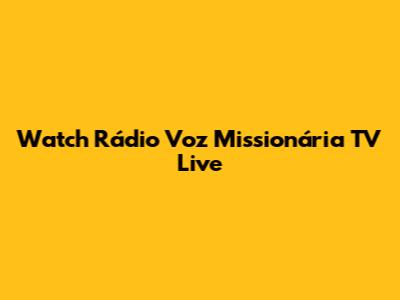 Watch Rádio Voz Missionária TV Live