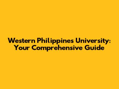 Western Philippines University: Your Comprehensive Guide