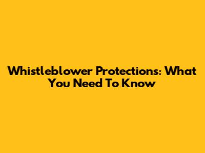 Whistleblower Protections: What You Need To Know