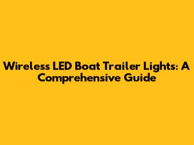 Wireless LED Boat Trailer Lights: A Comprehensive Guide