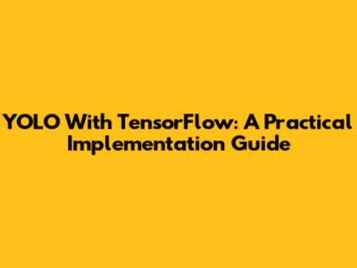 YOLO With TensorFlow: A Practical Implementation Guide