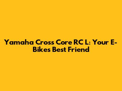 Yamaha Cross Core RC L: Your E-Bike's Best Friend