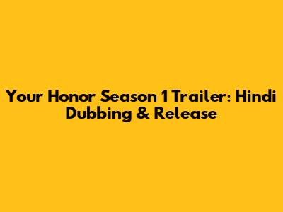 Your Honor Season 1 Trailer: Hindi Dubbing & Release