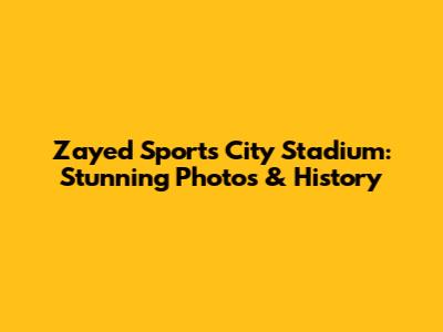 Zayed Sports City Stadium: Stunning Photos & History